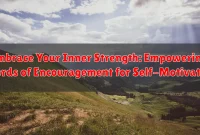 Embrace Your Inner Strength: Empowering Words of Encouragement for Self-Motivation Embrace Your Inner Strength: Empowering Words of Encouragement for Self-Motivation