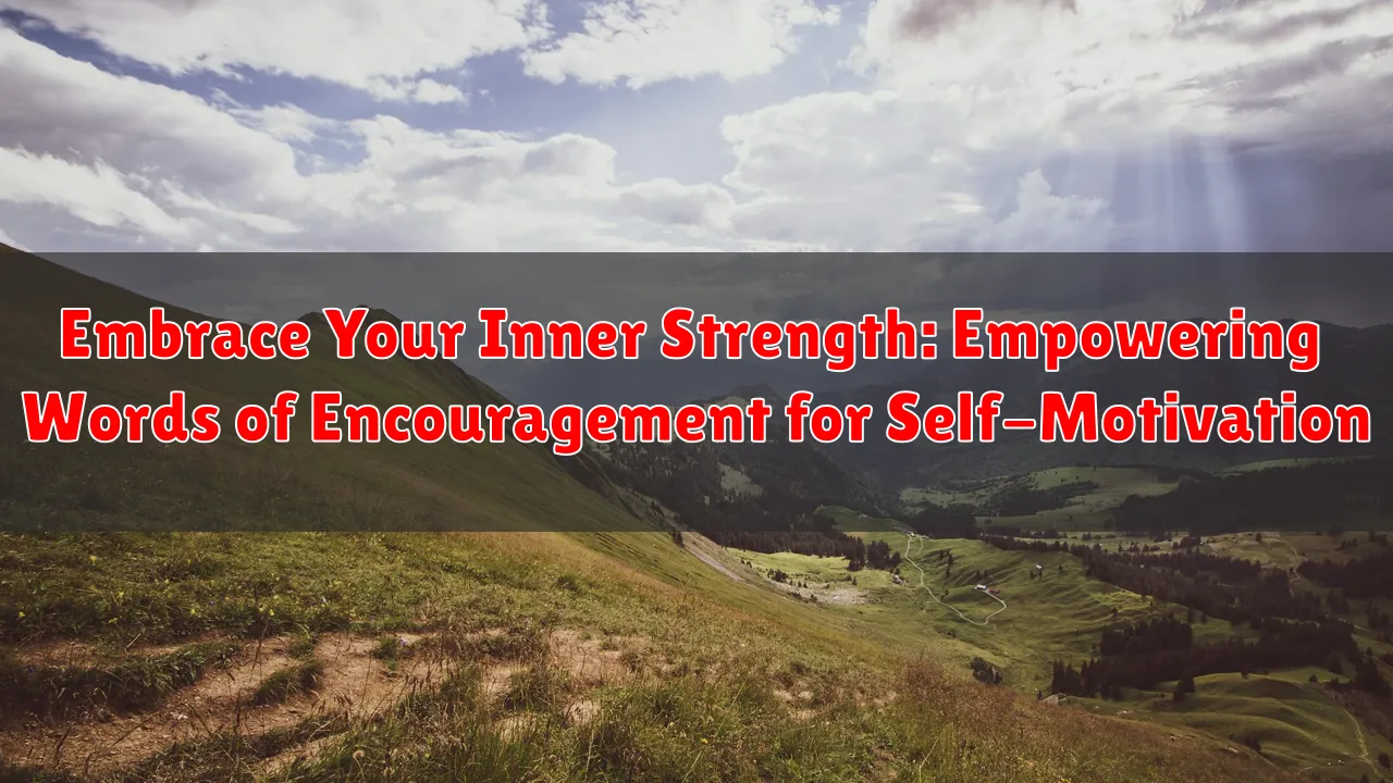 Embrace Your Inner Strength: Empowering Words of Encouragement for Self-Motivation
