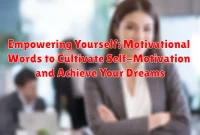 Empowering Yourself: Motivational Words to Cultivate Self-Motivation and Achieve Your Dreams Empowering Yourself: Motivational Words to Cultivate Self-Motivation and Achieve Your Dreams