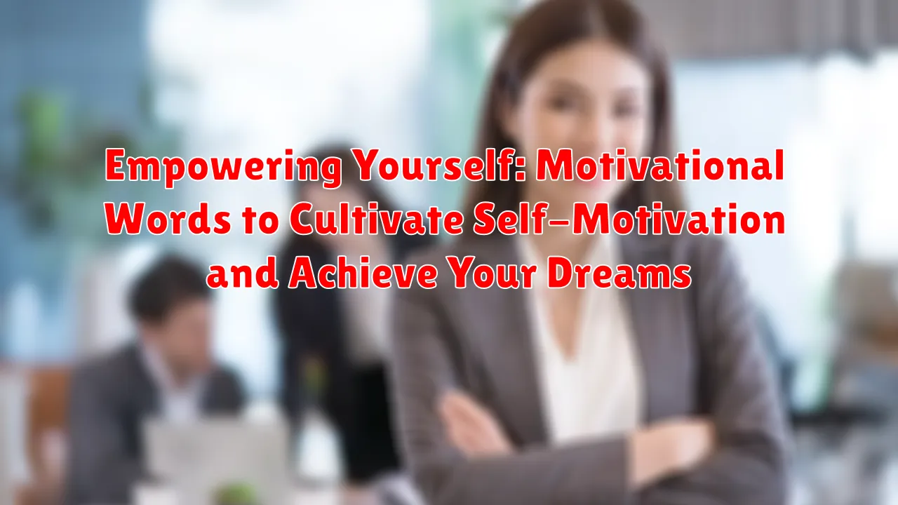 Empowering Yourself: Motivational Words to Cultivate Self-Motivation and Achieve Your Dreams