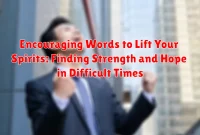 Encouraging Words to Lift Your Spirits: Finding Strength and Hope in Difficult Times Encouraging Words to Lift Your Spirits: Finding Strength and Hope in Difficult Times