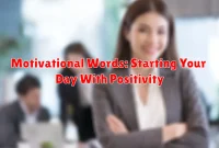 Motivational Words: Starting Your Day With Positivity Motivational Words: Starting Your Day With Positivity