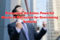 Rising from the Ashes: Powerful Words of Motivation for Overcoming Setbacks Rising from the Ashes: Powerful Words of Motivation for Overcoming Setbacks