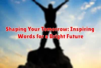 Shaping Your Tomorrow: Inspiring Words for a Bright Future Shaping Your Tomorrow: Inspiring Words for a Bright Future