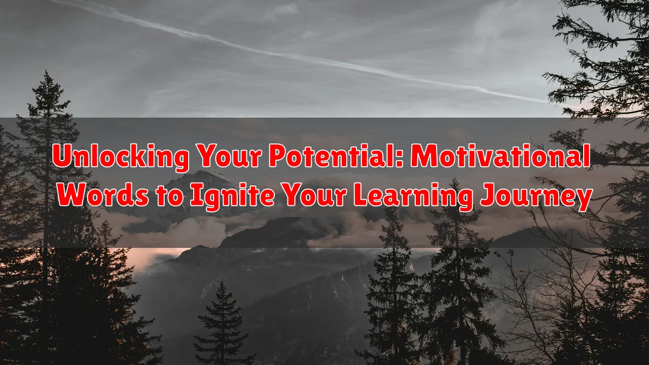 Unlocking Your Potential: Motivational Words to Ignite Your Learning Journey