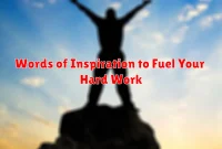 Words of Inspiration to Fuel Your Hard Work Words of Inspiration to Fuel Your Hard Work